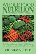 Whole Food Nutrition: The Missing Link in Vitamin Therapy: The Difference Between Nutrients Within Foods Vs. Isolated Vitamins & How They Affect Your - Paperback