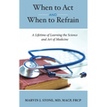 When to ACT and When to Refrain: A Lifetime of Learning the Science and Art of Medicine - Hardcover