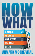 Now What: 5 Steps to Get Up and Create the Most of Life - Paperback