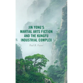 Jin Yong's Martial Arts Fiction and the Kungfu Industrial Complex - Paperback