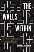 The Walls Within: The Politics of Immigration in Modern America - Paperback