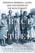 Grace & Steel: Dorothy, Barbara, Laura, and the Women of the Bush Dynasty - Paperback
