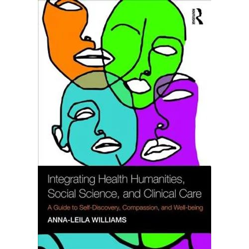 Integrating Health Humanities, Social Science, and Clinical Care: A Guide to Self-Discovery, Compassion, and Well-being - Paperback