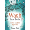 Wash Your Brain: Stories. Laughter. Yoga. Life. - Paperback