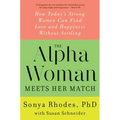 The Alpha Woman Meets Her Match: How Today's Strong Women Can Find Love and Happiness Without Settling - Paperback