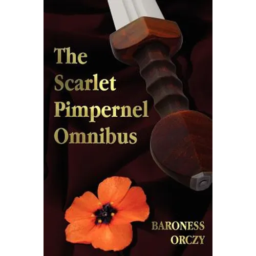 The Scarlet Pimpernel Omnibus - Unabridged - The Scarlet Pimpernel, I Will Repay, Eldorado, Sir Percy Hits Back - Hardcover
