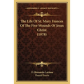 The Life Of St. Mary Frances Of The Five Wounds Of Jesus Christ (1878) - Paperback