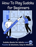 How To Play Sudoku for Beginners: Sudoku Books for Adults over 600 Puzzles & Solutions, Easy to Medium . - Paperback