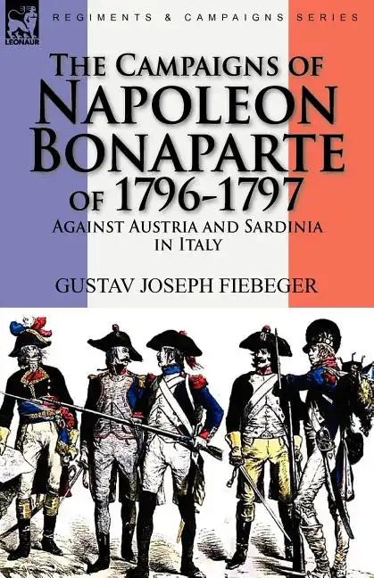 The Campaigns of Napoleon Bonaparte of 1796-1797 Against Austria and Sardinia in Italy - Paperback