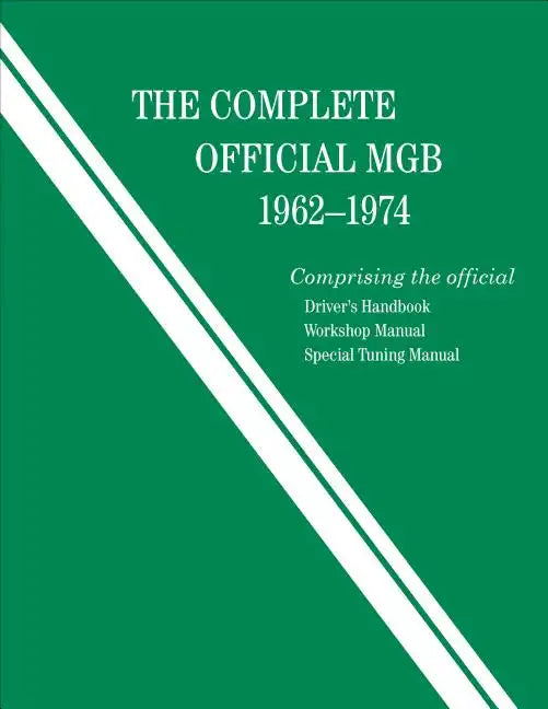 The Complete Official MGB: 1962-1974: Includes Driver's Handbook, Workshop Manual, and Special Tuning Manual - Hardcover