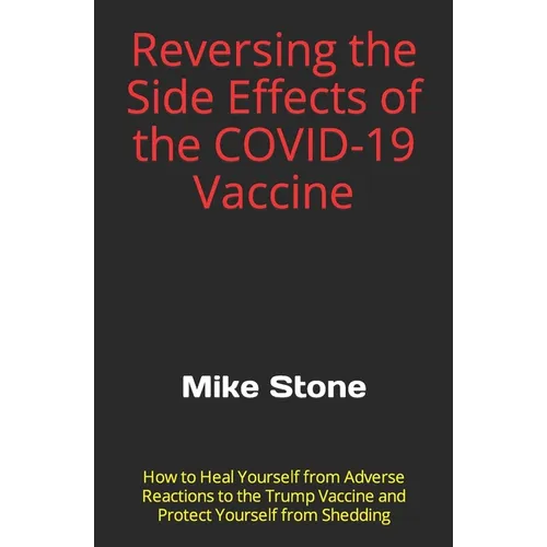 Reversing the Side Effects of the COVID-19 Vaccine: How to Heal Yourself from Adverse Reactions to the Trump Vaccine and Protect Yourself from Sheddin - Paperback