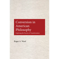 Conversion in American Philosophy: Exploring the Practice of Transformation - Hardcover