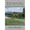 Flying Alaska Gold: Grizzlies, Gold, Gangsters - Paperback
