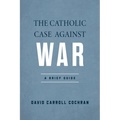 The Catholic Case Against War: A Brief Guide - Hardcover