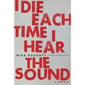 I Die Each Time I Hear the Sound: A Memoir - Paperback