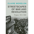 Streetscapes of War and Revolution: Prague, 1914-1920 - Hardcover
