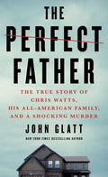 The Perfect Father: The True Story of Chris Watts, His All-American Family, and a Shocking Murder - Paperback