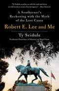 Robert E. Lee and Me: A Southerner's Reckoning with the Myth of the Lost Cause - Paperback