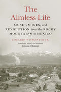 The Aimless Life: Music, Mines, and Revolution from the Rocky Mountains to Mexico - Paperback