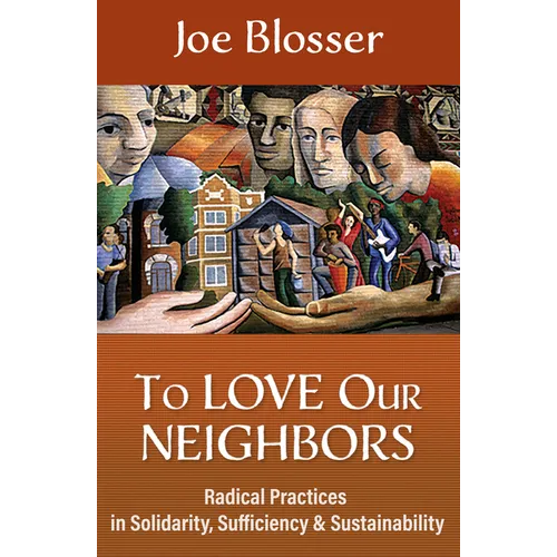 To Love Our Neighbors: Radical Practices in Solidarity, Sufficiency, and Sustainability - Paperback