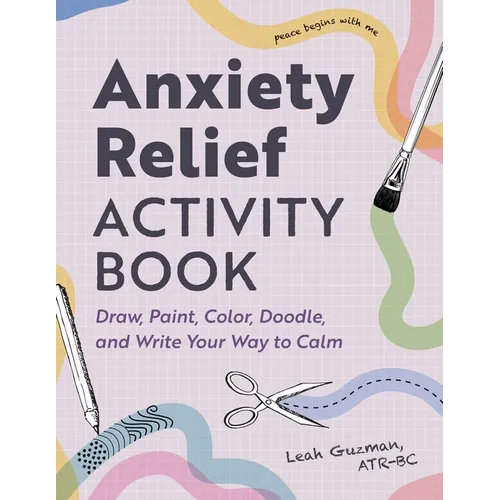 Anxiety Relief Activity Book: Draw, Paint, Color, Doodle, and Write Your Way to Calm - Paperback