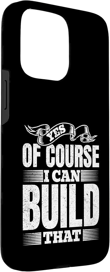 Yes of Course I Can Build That - Woodwork Handyman Carpentry Case for iPhone 15 Pro Max