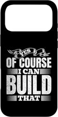 Yes of Course I Can Build That - Woodwork Handyman Carpentry Case for iPhone 17 Pro Max