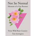 Not So Normal: Memoirs of a Gay Boomer From Wild Rose Country - Hardcover
