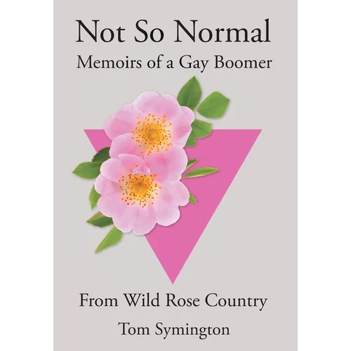 Not So Normal: Memoirs of a Gay Boomer From Wild Rose Country - Hardcover