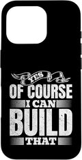 Yes of Course I Can Build That - Woodwork Handyman Carpentry Case for iPhone 16 Pro