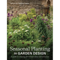 Seasonal Planting in Garden Design: A Guide to Creating Year-Round Colour and Structure - Paperback