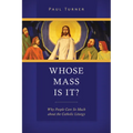 Whose Mass Is It?: Why People Care So Much about the Catholic Liturgy - Paperback