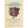 The Trials of Madame Restell: Nineteenth-Century America's Most Infamous Female Physician and the Campaign to Make Abortion a Crime - Hardcover