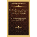 The True Travels, Adventures And Observations Of Captain John Smith V1: In Europe, Asia, Africa And America, 1593-1629 - Hardcover