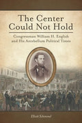The Center Could Not Hold: Congressman William H. English and His Antebellum Political Times - Paperback