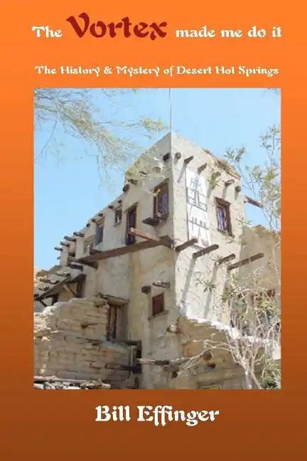 The Vortex made me do it: The History & Mystery of Desert Hot Springs, California - Paperback