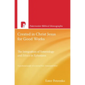 Created in Christ Jesus for Good Works: The Integration of Soteriology & Ethics in Ephesians - Paperback