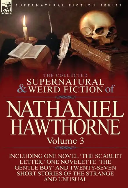 The Collected Supernatural and Weird Fiction of Nathaniel Hawthorne: Volume 3-Including One Novel 'The Scarlet Letter, ' One Novelette 'The Gentle Boy - Hardcover