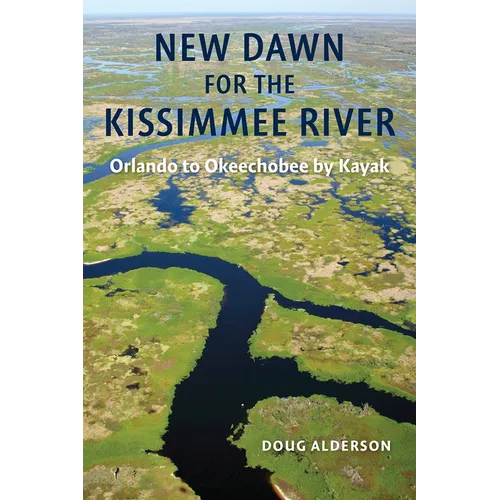New Dawn for the Kissimmee River: Orlando to Okeechobee by Kayak - Paperback
