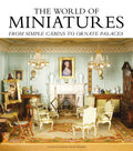 The World of Miniatures: From Simple Cabins to Ornate Palaces - Hardcover