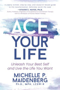 Ace Your Life: Unleash Your Best Self and Live the Life You Want - Paperback