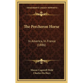 The Percheron Horse: In America, In France (1886) - Hardcover