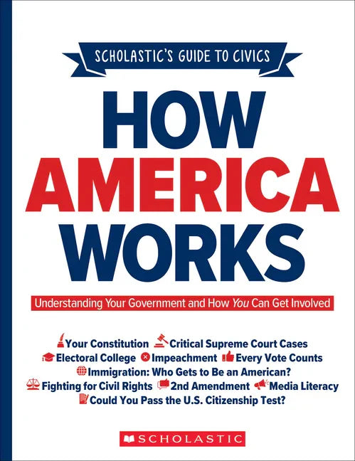 Scholastic's Guide to Civics: How America Works: Understanding Your Government and How You Can Get Involved - Paperback