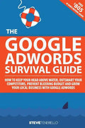 The Google AdWords Survival Guide: How To Keep Your Head Above Water, Outsmart Your Competitors, Prevent Bleeding Budget and Grow Your Local Business - Paperback