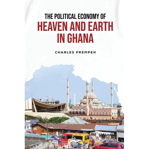 The Political Economy of Heaven and Earth in Ghana - Paperback