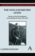 The Non-Geometric Lenin: Essays on the Development of the Bolshevik Party 1910-1914 - Hardcover