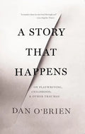 A Story That Happens: On Playwriting, Childhood, & Other Traumas - Paperback