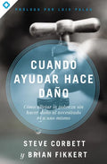 Cuando ayudar hace daño: Cómo aliviar la pobreza sin lastimar a los pobres ni a uno mismo - Paperback