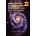 Beauty and the Brain: The Aesthetic Compass NeuroAesthetics: Where Consciousness and the Physics of the Universe Meet Explores How We As a S - Paperback