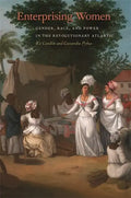 Enterprising Women: Gender, Race, and Power in the Revolutionary Atlantic - Hardcover